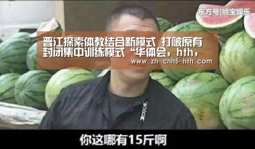 晋江探索体教结合新模式 打破原有封闭集中训练模式“华体会,hth,华体会官网”(图2) 华体会,hth,华体会官网