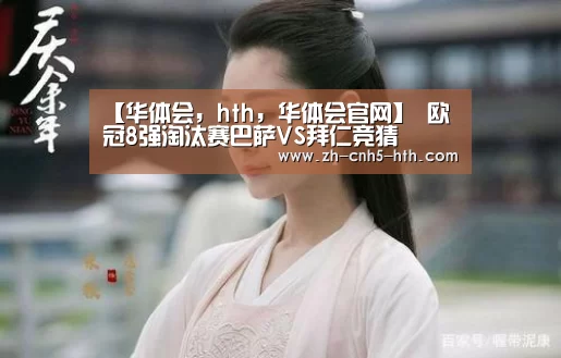 【华体会,hth,华体会官网】
欧冠8强淘汰赛巴萨VS拜仁竞猜(图1) 华体会,hth,华体会官网