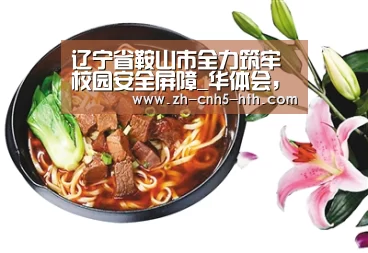 辽宁省鞍山市全力筑牢校园安全屏障_华体会,hth,华体会官网(图1) 华体会,hth,华体会官网